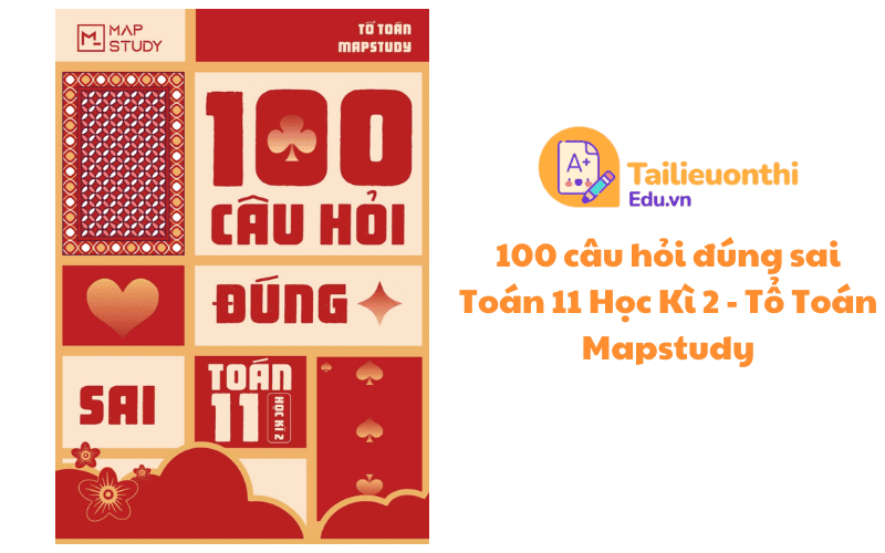 100 câu hỏi đúng sai Toán 11 Học Kì 2 - Tổ Toán Mapstudy